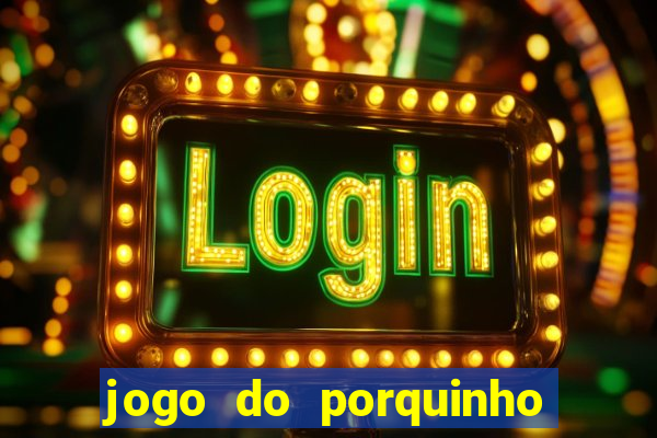 jogo do porquinho de ganhar dinheiro